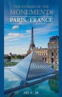 Cover image for The Stories of the Monuments Paris, France