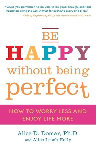 Cover image for Be Happy Without Being Perfect: How to Worry Less and Enjoy Life More