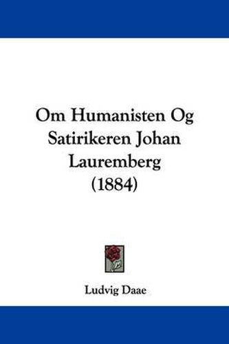 Cover image for Om Humanisten Og Satirikeren Johan Lauremberg (1884)