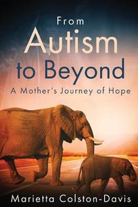 Cover image for From Autism to Beyond: A Mother's Journey of Hope