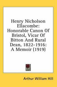 Cover image for Henry Nicholson Ellacombe: Honorable Canon of Bristol, Vicar of Bitton and Rural Dean, 1822-1916: A Memoir (1919)