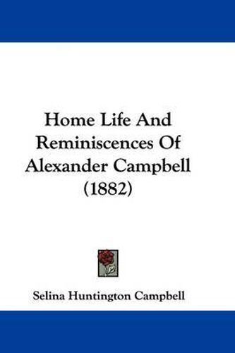 Cover image for Home Life and Reminiscences of Alexander Campbell (1882)