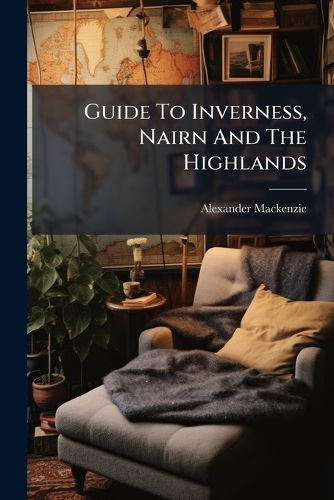 Cover image for Guide to Inverness, Nairn and the Highlands: Historical Descriptive, and Pictorial, with New Plan of Inverness. Very Much Extended and Improved for Season 1903