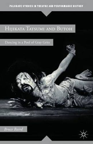 Cover image for Hijikata Tatsumi and Butoh: Dancing in a Pool of Gray Grits