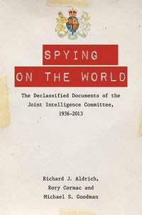 Cover image for Spying on the World: The Declassified Documents of the Joint Intelligence Committee, 1936-2013