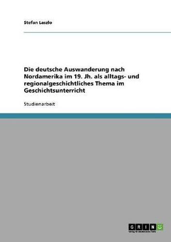 Cover image for Die deutsche Auswanderung nach Nordamerika im 19. Jh. als alltags- und regionalgeschichtliches Thema im Geschichtsunterricht