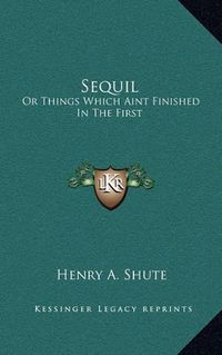 Cover image for Sequil: Or Things Which Aint Finished in the First