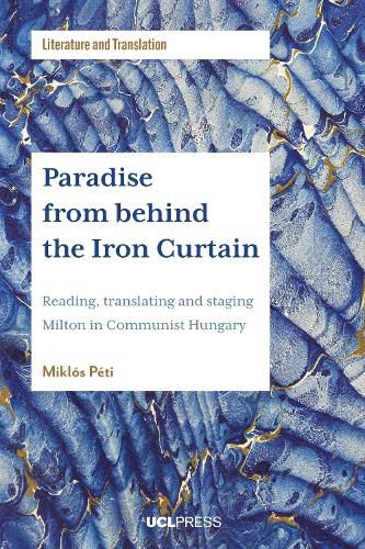 Cover image for Paradise from Behind the Iron Curtain: Reading, Translating and Staging Milton in Communist Hungary