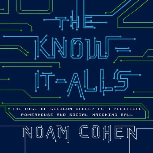 The Know-It-Alls Lib/E: The Rise of Silicon Valley as a Political Powerhouse and Social Wrecking Ball
