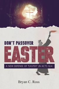 Cover image for Don't Passover Easter: A New Defense of Easter in Acts 12:4