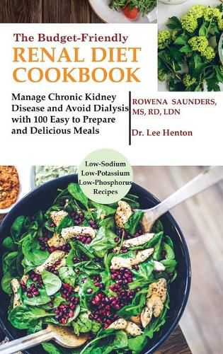 The Budget Friendly Renal Diet Cookbook: Manage Chronic Kidney Disease and Avoid Dialysis with 100 Easy to Prepare and Delicious Meals Low in Sodium, Potassium and Phosphorus