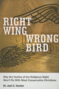 Cover image for Right Wing, Wrong Bird: Why the Tactics of the Religious Right Won't Fly with Most Conservative Christians