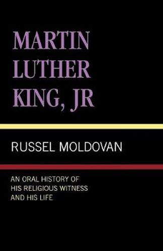 Martin Luther King, Jr.: An Oral History of His Religious Witness and His Life