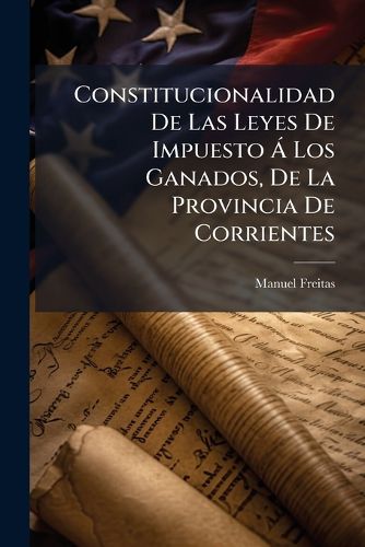 Cover image for Constitucionalidad de Las Leyes de Impuesto Los Ganados, de La Provincia de Corrientes: Contestacin de La Demanda