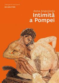 Cover image for Intimita a Pompei: Riservatezza, Condivisione E Prestigio Negli Ambienti Ad Alcova Di Pompei