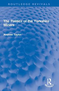 Cover image for The Politics of the Yorkshire Miners