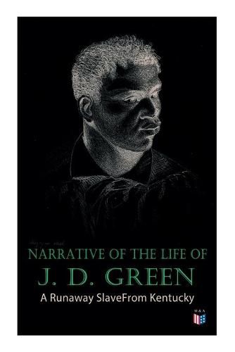 Cover image for Narrative of the Life of J. D. Green: A Runaway Slave From Kentucky: Account of His Three Escapes, in 1839, 1846, and 1848