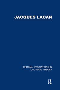 Cover image for Jacques Lacan: Critical Evaluations in Cultural Theory