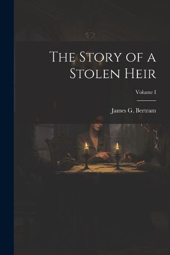 Cover image for The Story of a Stolen Heir; Volume I