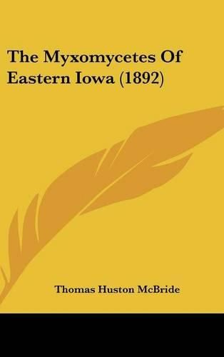 Cover image for The Myxomycetes of Eastern Iowa (1892)