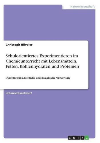 Cover image for Schulorientiertes Experimentieren im Chemieunterricht mit Lebensmitteln, Fetten, Kohlenhydraten und Proteinen: Durchfuhrung, fachliche und didaktische Auswertung