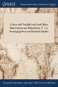 Cover image for Leben und Nachlass von Isaak Maus Bauersmann aus Badenheim. T. 1-2: herausgegeben von Heinrich Sander