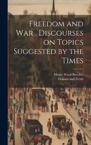 Cover image for Freedom and War, Discourses on Topics Suggested by the Times