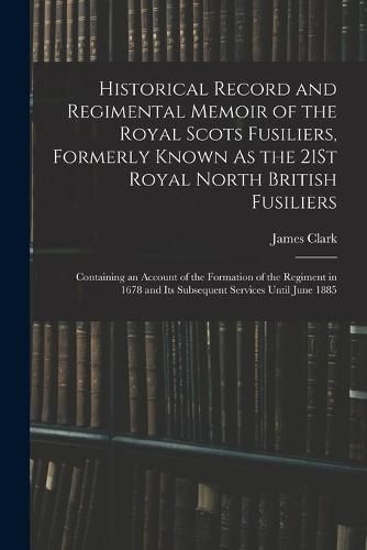 Cover image for Historical Record and Regimental Memoir of the Royal Scots Fusiliers, Formerly Known As the 21St Royal North British Fusiliers