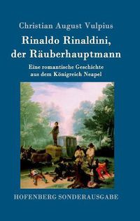 Cover image for Rinaldo Rinaldini, der Rauberhauptmann: Eine romantische Geschichte aus dem Koenigreich Neapel