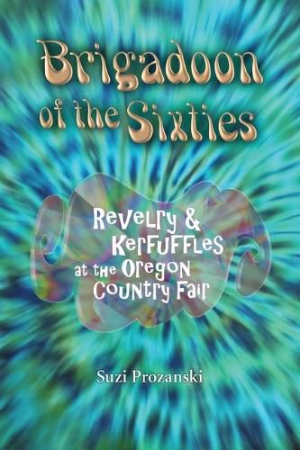 Cover image for Brigadoon of the Sixties: Revelry & Kerfuffles at the Oregon Country Fair