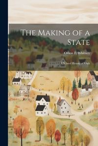 Cover image for The Making of a State; a School History of Utah