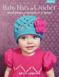 Cover image for Baby Hats to Crochet: 10 Fun Designs for Newborn to 12 Months