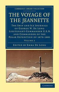 Cover image for The Voyage of the Jeannette: The Ship and Ice Journals of George W. De Long, Lieutenant-Commander U.S.N., and Commander of the Polar Expedition of 1879-1881