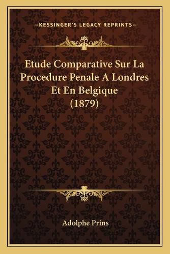 Etude Comparative Sur La Procedure Penale a Londres Et En Belgique (1879)