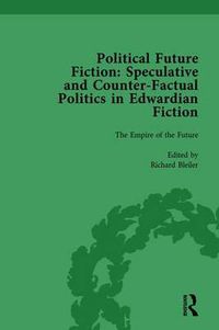 Cover image for Political Future Fiction Vol 1: Speculative and Counter-Factual Politics in Edwardian Fiction