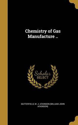 Cover image for Chemistry of Gas Manufacture ..