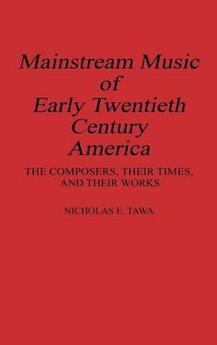 Mainstream Music of Early Twentieth Century America: The Composers, Their Times, and Their Works