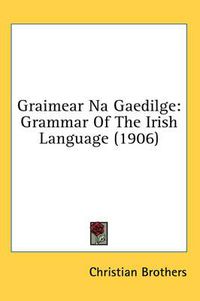 Cover image for Graimear Na Gaedilge: Grammar of the Irish Language (1906)