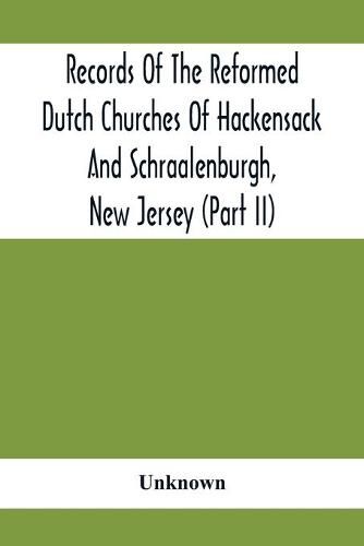 Cover image for Records Of The Reformed Dutch Churches Of Hackensack And Schraalenburgh, New Jersey (Part Ii)