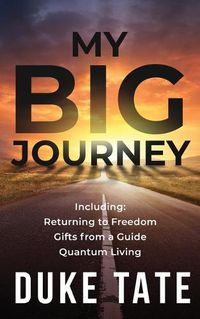 Cover image for My Big Journey: Returning to Freedom, Gifts from a Guide, Quantum Living