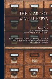 Cover image for The Diary of Samuel Pepys: Clerk of the Acts and Secretary to the Admiralty: Transcribed From the Shorthand Manuscript in the Pepysian Library Magdalene College, Cambridge; v.9