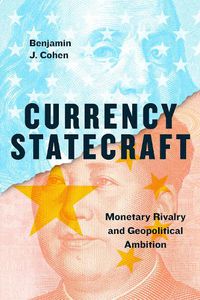 Cover image for Currency Statecraft: Monetary Rivalry and Geopolitical Ambition