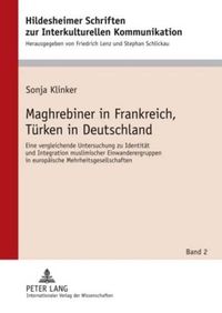 Cover image for Maghrebiner in Frankreich, Tuerken in Deutschland: Eine Vergleichende Untersuchung Zu Identitaet Und Integration Muslimischer Einwanderergruppen in Europaeische Mehrheitsgesellschaften