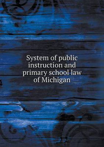 Cover image for System of public instruction and primary school law of Michigan