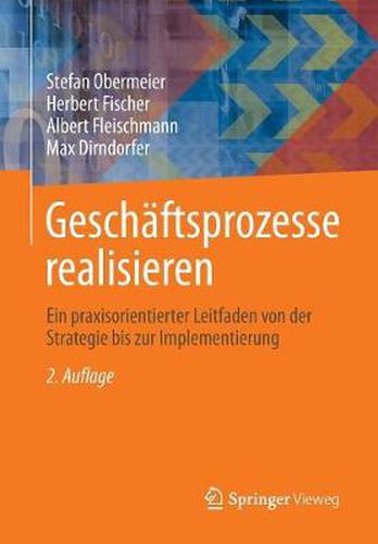 Geschaftsprozesse Realisieren: Ein Praxisorientierter Leitfaden Von Der Strategie Bis Zur Implementierung