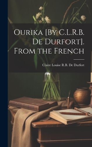 Cover image for Ourika [By C.L.R.B. De Durfort]. From the French