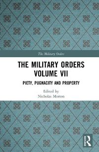 Cover image for The Military Orders Volume VII: Piety, Pugnacity and Property