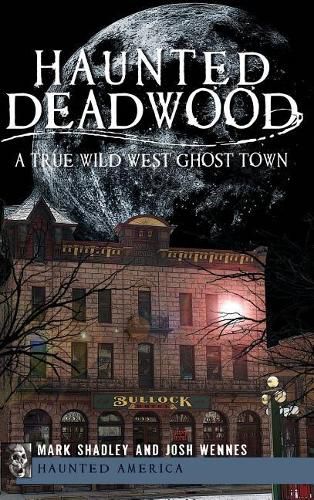 Cover image for Haunted Deadwood: A True Wild West Ghost Town