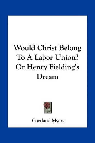 Cover image for Would Christ Belong to a Labor Union? or Henry Fielding's Dream