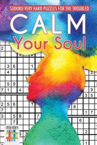 Cover image for Calm Your Soul Sudoku Very Hard Puzzles for the Troubled